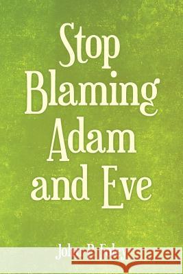 Stop Blaming Adam and Eve John P. Foley 9781973614647 WestBow Press