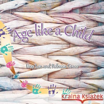 Age Like a Child Evee Lea, Rebecca Grace 9781973616412