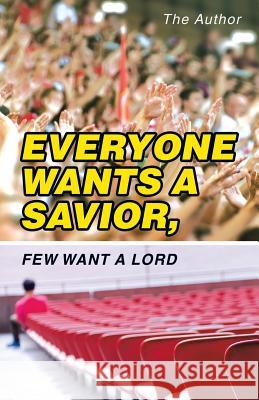 Everyone Wants a Savior, Few Want a Lord The Author 9781973616658