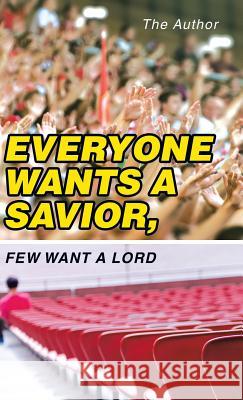 Everyone Wants a Savior, Few Want a Lord The Author 9781973616672 Westbow Press