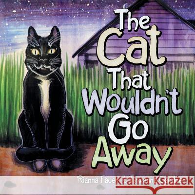 The Cat That Wouldn'T Go Away Rianna Facey, Tywanna Gardner 9781973616689 WestBow Press