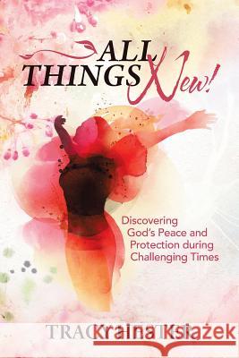 All Things New!: Discovering God'S Peace and Protection During Challenging Times Hester, Tracy 9781973616719