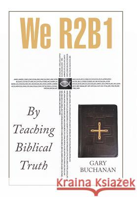 We R2b1: By Teaching Biblical Truth Gary Buchanan 9781973616863 WestBow Press