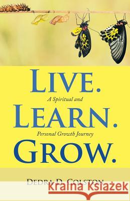 Live. Learn. Grow.: A Spiritual and Personal Growth Journey Dedra D Colston 9781973617389