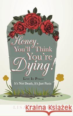 Honey, You'll Think You're Dying!: It's Not Death, It's Just Panic Lisa Tucker 9781973617808