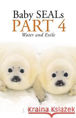 Baby Seals Part 4: Water and Exile J. W. Bloomfield 9781973617860 WestBow Press