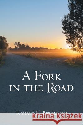 A Fork in the Road Ronald Bergmann 9781973618737 WestBow Press