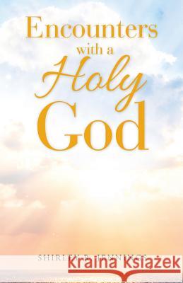 Encounters with a Holy God Shirley Rogers Shirley R. Jennings 9781973619345 WestBow Press