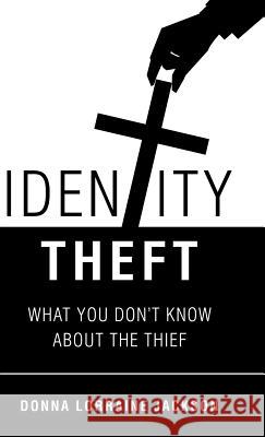 Identity Theft: What You Don'T Know About the Thief Donna Lorraine Jackson 9781973619734