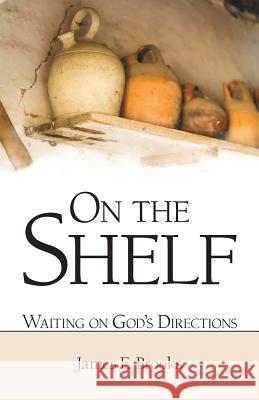 On the Shelf: Waiting on God'S Directions James E Brooks 9781973620020 Westbow Press