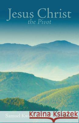Jesus Christ the Pivot Samuel Kweku Wallace 9781973620594