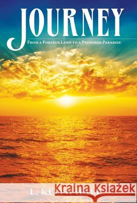 Journey: From a Foreign Land to a Promised Paradise L Keith Hale 9781973621881 WestBow Press