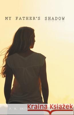 My Father's Shadow P. M. Smith 9781973622123 WestBow Press