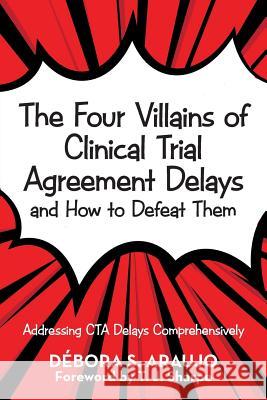 The Four Villains of Clinical Trial Agreement Delays and How to Defeat Them: Addressing Cta Delays Comprehensively Débora S Araujo, T J Sharpe 9781973622697 WestBow Press