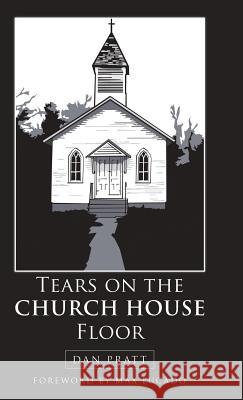 Tears on the Church House Floor Dan Pratt Max Lucado 9781973623045 WestBow Press