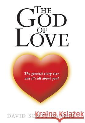 The God of Love: The Greatest Story Ever, and It'S All About You! Carrig, David Scott 9781973623397 WestBow Press