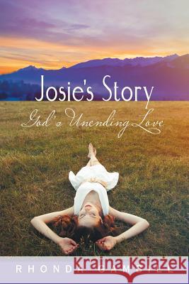Josie'S Story: God'S Unending Love Gambill, Rhonda 9781973623489