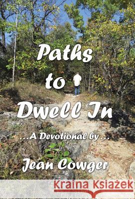 Paths to Dwell In: . . . a Devotional by . . . Jean Cowger 9781973623519 WestBow Press