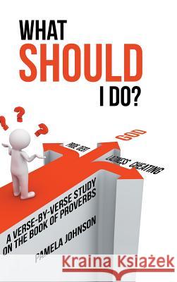 What Should I Do?: A Verse-By-Verse Study on the Book of Proverbs Pamela Johnson 9781973624424 