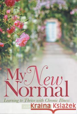 My New Normal: Learning to Thrive with Chronic Illness Alison Carter 9781973624769