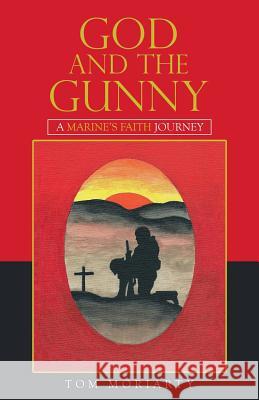 God and the Gunny: A Marine'S Faith Journey Tom Moriarty 9781973624813 Westbow Press