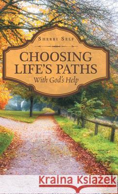 Choosing Life'S Paths: With God'S Help Sherri Self 9781973625056