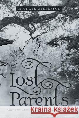 Lost Parents: When Our Children Leave This World Too Soon Michael Wilkerson 9781973625759