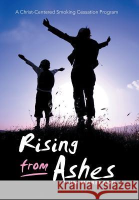 Rising from Ashes: A Christ-Centered Smoking Cessation Program Jim Moreland 9781973626138