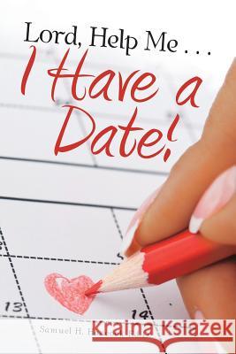 Lord, Help Me . . . I Have a Date! Samuel H Hancock Ed D 9781973626633 WestBow Press