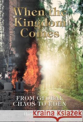 When the Kingdom Comes: From Global Chaos to Eden Harry M Phillips 9781973626930