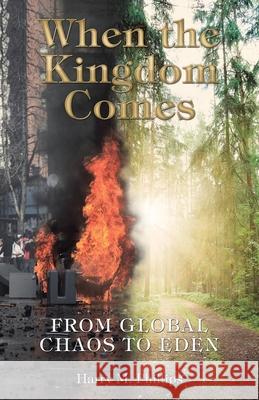 When the Kingdom Comes: From Global Chaos to Eden Harry M Phillips 9781973626947