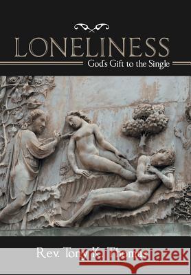 Loneliness: God'S Gift to the Single Thomas, Tony K. 9781973627418