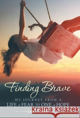 Finding Brave: My Journey from a Life of Fear to One of Hope Jamie Taylor 9781973627760