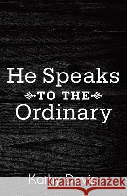 He Speaks to the Ordinary Kathy Davis 9781973627814