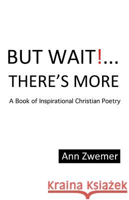 But Wait! . . . There'S More: A Book of Inspirational Christian Poetry Zwemer, Ann 9781973628415 WestBow Press