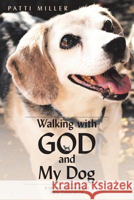 Walking with God and My Dog: A Spiritual Journal and Bible Experience Patti Miller 9781973628521