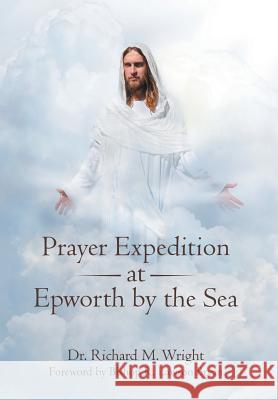 Prayer Expedition at Epworth by the Sea Dr Richard M. Wright Bishop R. Lawson Bryan 9781973628897