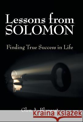 Lessons from Solomon: Finding True Success in Life Glen a Blanscet 9781973629429 WestBow Press