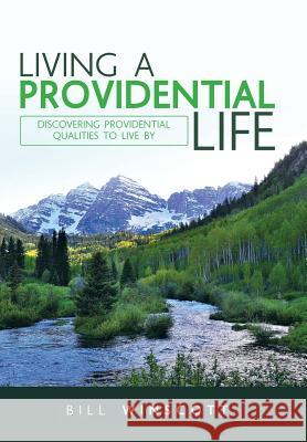 Living a Providential Life: Discovering Providential Qualities to Live By Bill Winscott 9781973629665 WestBow Press