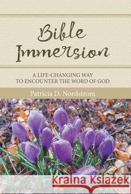 Bible Immersion: A Life-Changing Way to Encounter the Word of God Patricia D Nordstrom 9781973629856