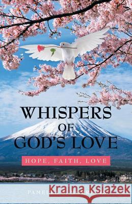 Whispers of God'S Love: Hope, Faith, Love Pamella P Morrison 9781973630388 WestBow Press