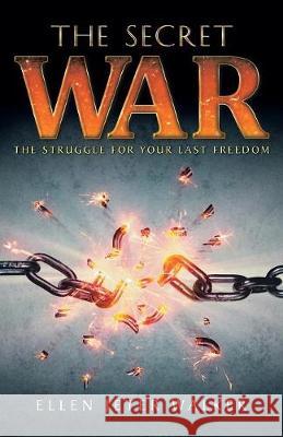 The Secret War: The Struggle for Your Last Freedom Ellen Jeter Walker 9781973630487 WestBow Press