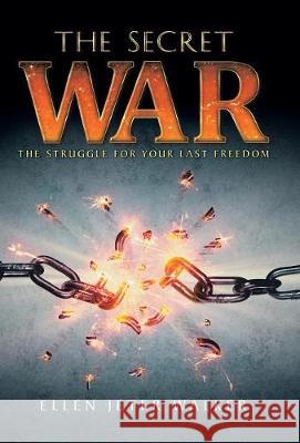 The Secret War: The Struggle for Your Last Freedom Ellen Jeter Walker 9781973630500