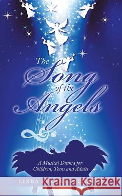 The Song of the Angels: A Musical Drama for Children, Teens and Adults Linda Stewart Schmitz 9781973631293 WestBow Press