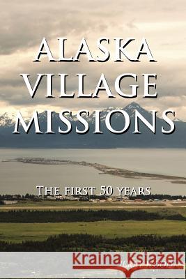 Alaska Village Missions: The First 50 Years Jerry Wood 9781973631491 WestBow Press