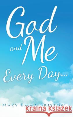 God and Me Every Day . . . Mary Emma Bristow 9781973631583