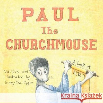 Paul the Churchmouse: A Look at Acts 9 Terry Lee Opper, Terry Lee Opper 9781973631620 WestBow Press