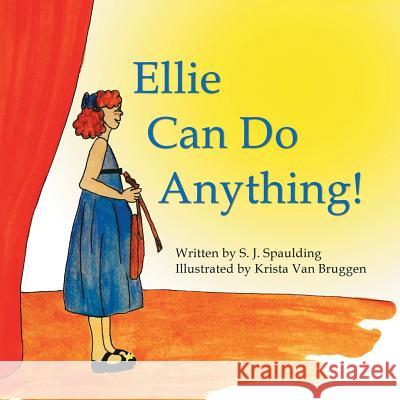 Ellie Can Do Anything! S J Spaulding, Krista Van Bruggen 9781973631941 WestBow Press