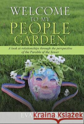 Welcome to My People Garden: A Look at Relationships Through the Perspective of the Parable of the Sower Eva Fulton 9781973632337