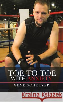 Toe to Toe with Anxiety Gene Schreyer 9781973632788 WestBow Press